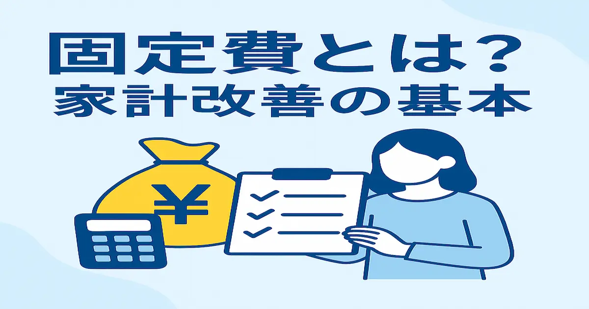 固定費とは何かをわかりやすく解説するためのアイキャッチ画像。電卓、家計チェックリスト、貯金袋のイラストが描かれ、家計改善の基本を伝えるデザイン。
